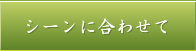 シーンに合わせて