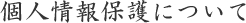 個人情報保護について